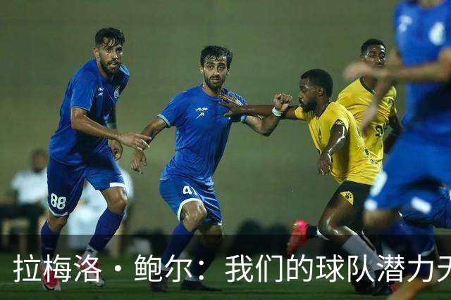拉梅洛·鲍尔：我们的球队潜力无限，将全力迎接挑战