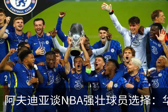阿夫迪亚谈NBA强壮球员选择：华盛顿与班凯罗